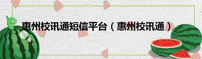 惠州校讯通短信平台（惠州校讯通）