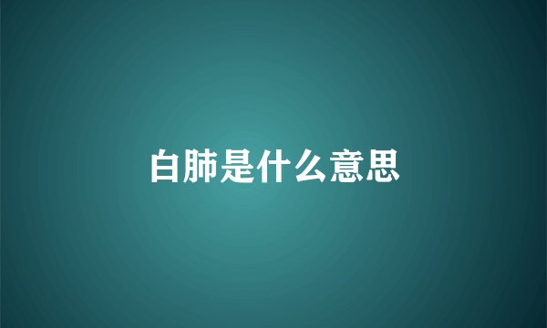 白肺是什么意思