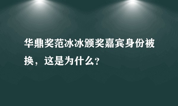 华鼎奖范冰冰颁奖嘉宾身份被换，这是为什么？
