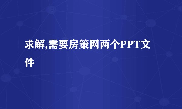 求解,需要房策网两个PPT文件