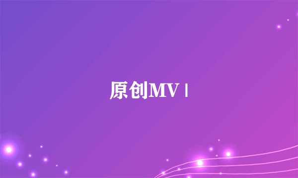 原创MV |