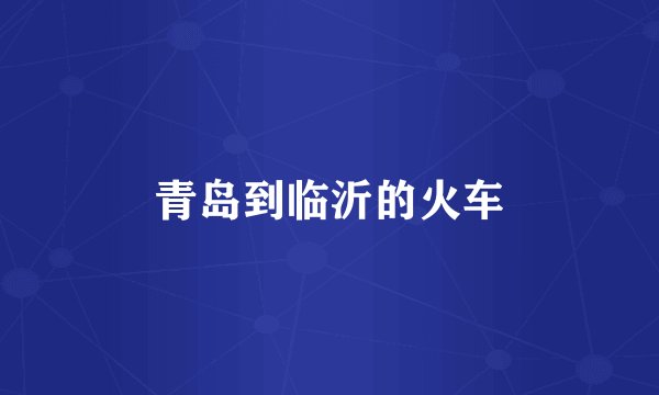 青岛到临沂的火车