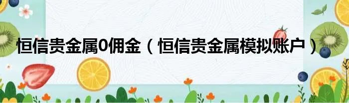恒信贵金属0佣金（恒信贵金属模拟账户）