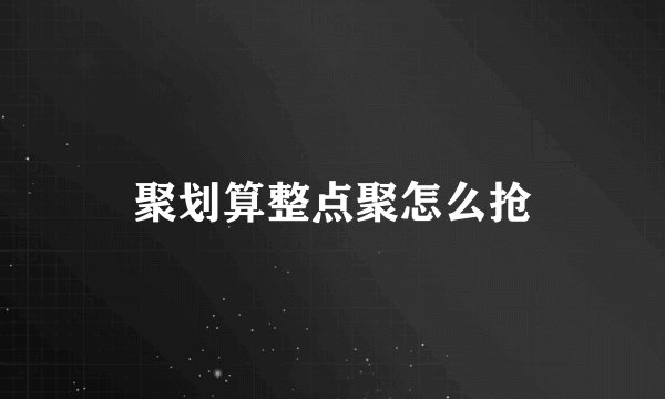 聚划算整点聚怎么抢