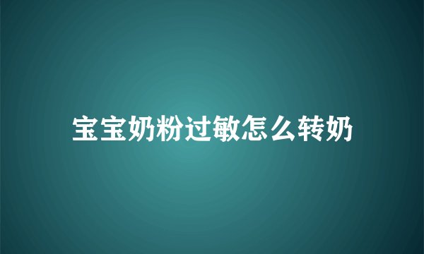 宝宝奶粉过敏怎么转奶