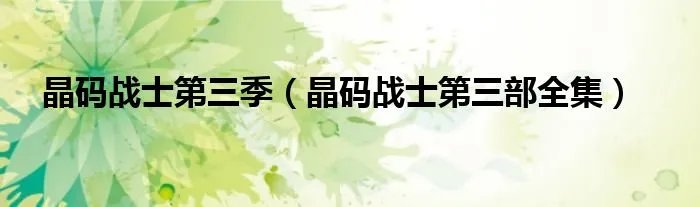 晶码战士第三季（晶码战士第三部全集）