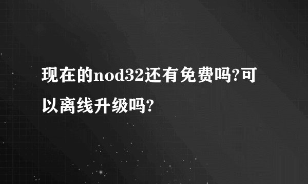 现在的nod32还有免费吗?可以离线升级吗?