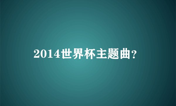 2014世界杯主题曲？