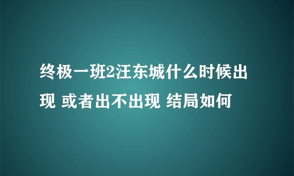 终极一班2汪东城什么时候出现 或者出不出现 结局如何