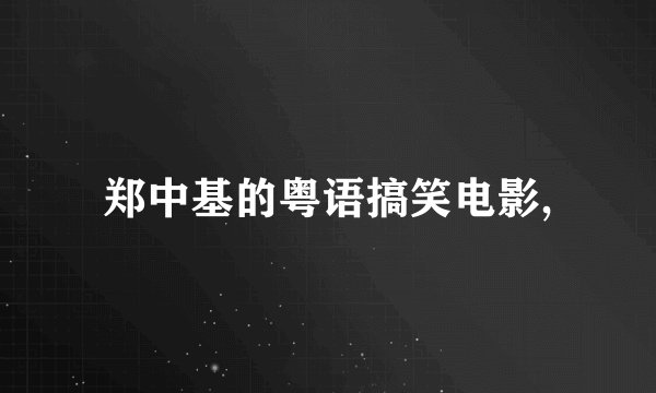 郑中基的粤语搞笑电影,