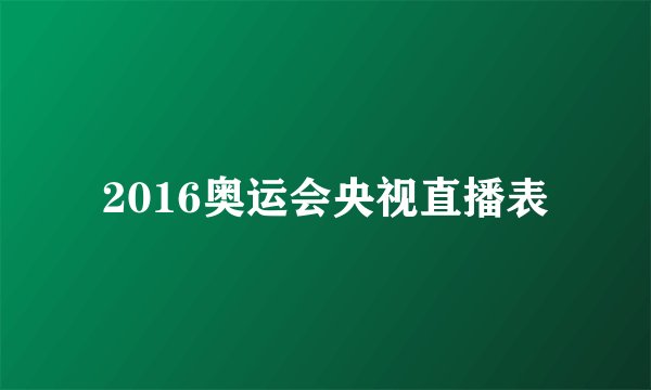 2016奥运会央视直播表