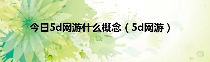 今日5d网游什么概念（5d网游）