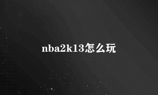 nba2k13怎么玩
