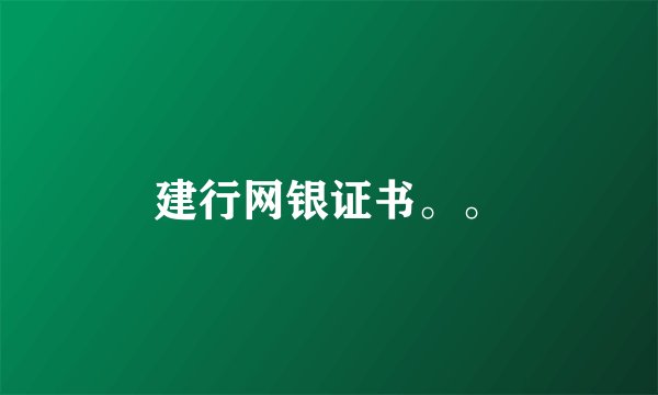 建行网银证书。。