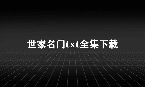 世家名门txt全集下载