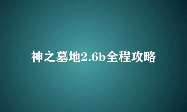 神之墓地2.6b全程攻略