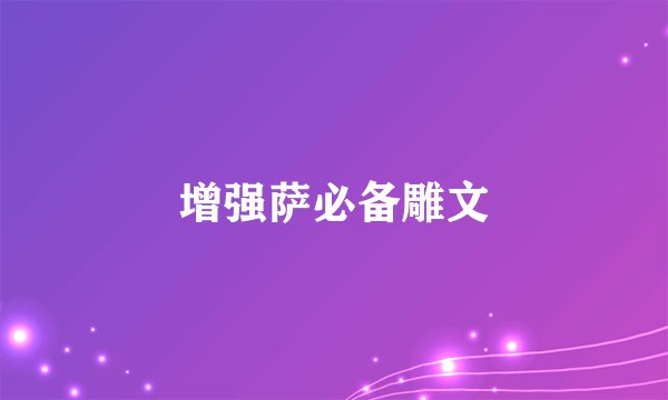 增强萨必备雕文
