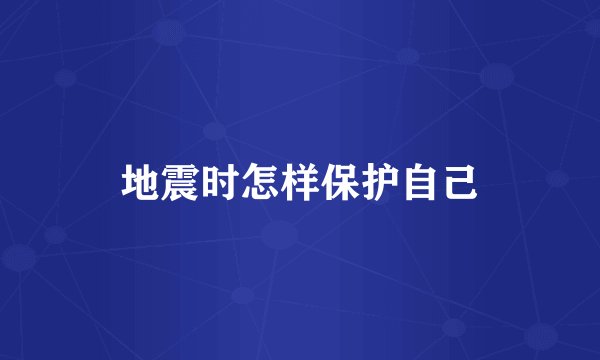 地震时怎样保护自己