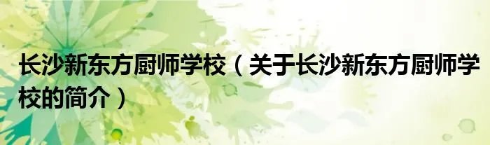 长沙新东方厨师学校(关于长沙新东方厨师学校的简介)