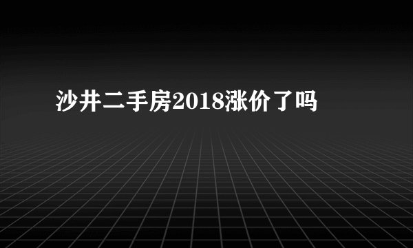 沙井二手房2018涨价了吗