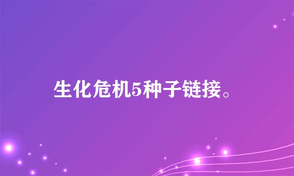 生化危机5种子链接。