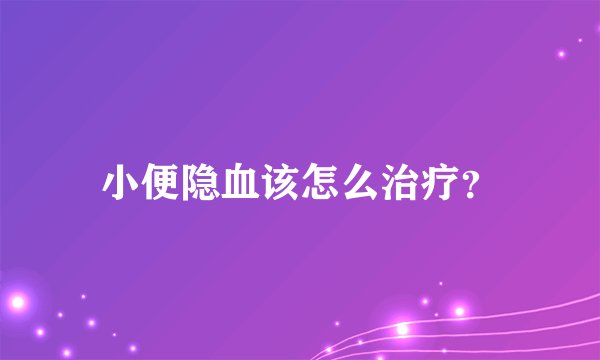 小便隐血该怎么治疗?
