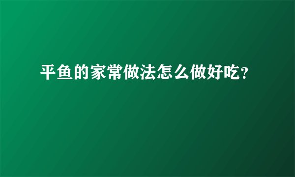 平鱼的家常做法怎么做好吃？