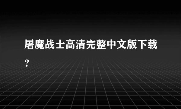 屠魔战士高清完整中文版下载？