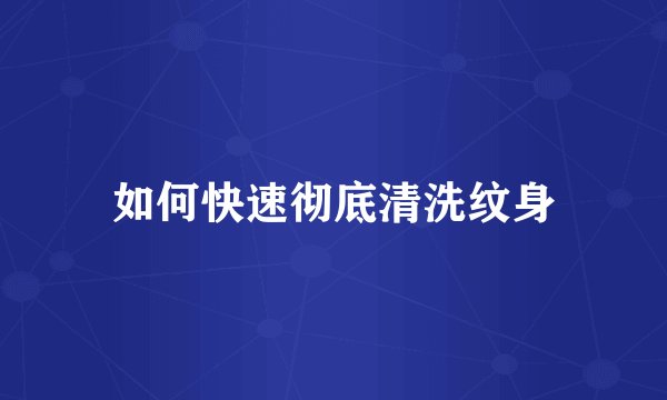 如何快速彻底清洗纹身