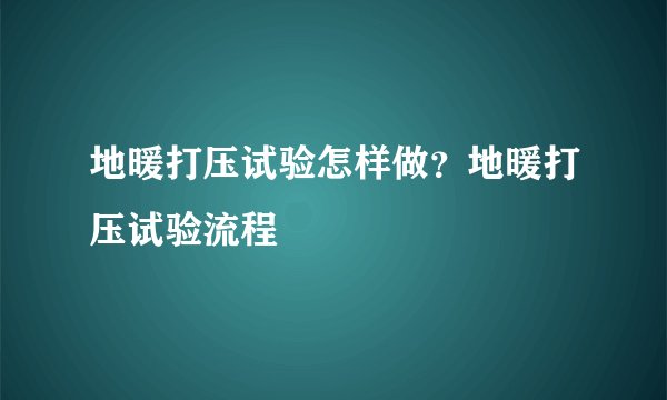 地暖打压试验怎样做？地暖打压试验流程