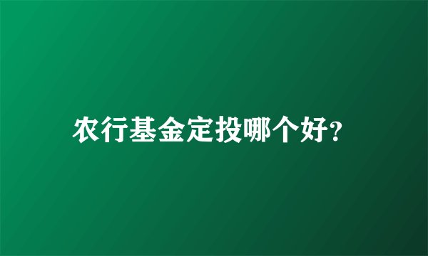 农行基金定投哪个好?