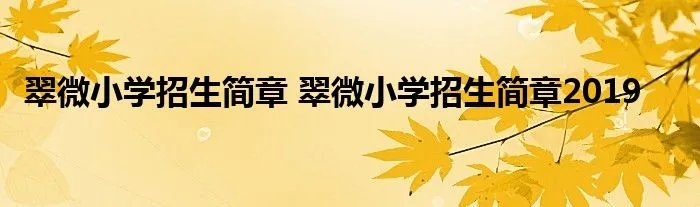 翠微小学招生简章 翠微小学招生简章2019