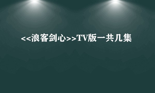 <<浪客剑心>>TV版一共几集