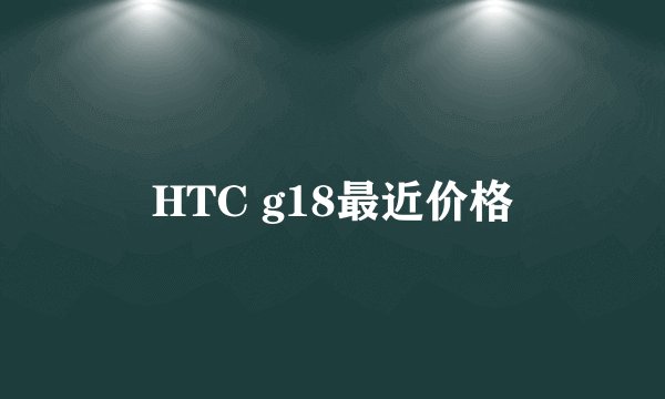 HTC g18最近价格
