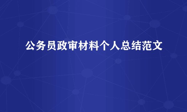 公务员政审材料个人总结范文