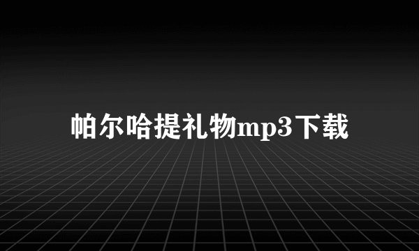 帕尔哈提礼物mp3下载