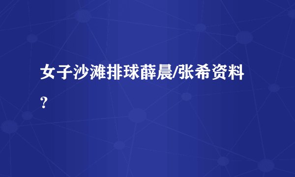 女子沙滩排球薛晨/张希资料？