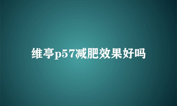 维亭p57减肥效果好吗