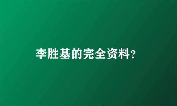 李胜基的完全资料？