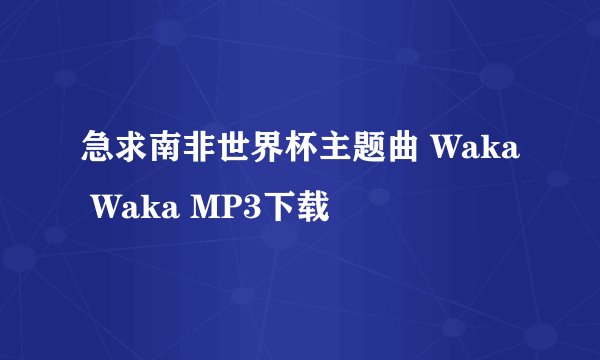 急求南非世界杯主题曲 Waka Waka MP3下载