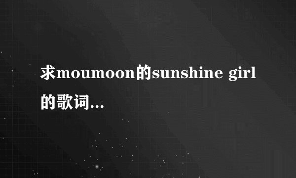 求moumoon的sunshine girl的歌词音译。 罗马音！！