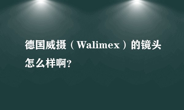 德国威摄（Walimex）的镜头怎么样啊？