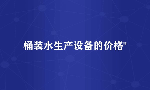 桶装水生产设备的价格