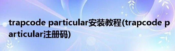 trapcode particular安装教程(trapcode particular注册码)