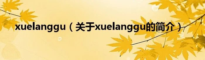 xuelanggu（关于xuelanggu的简介）