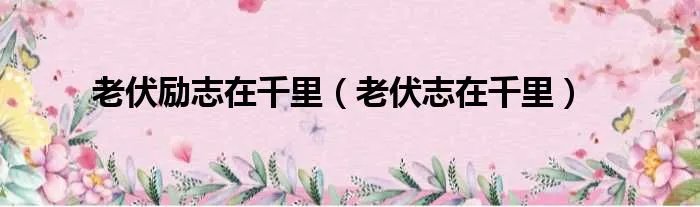 老伏励志在千里(老伏志在千里)