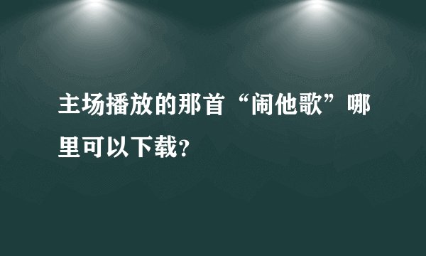 主场播放的那首“闹他歌”哪里可以下载？