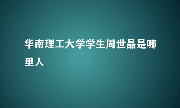 华南理工大学学生周世晶是哪里人