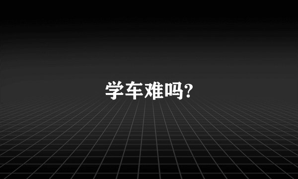 学车难吗?