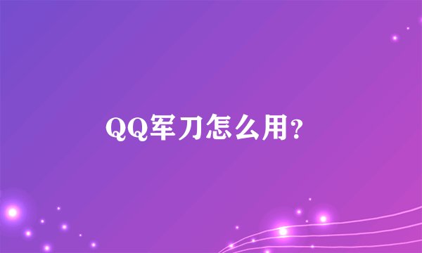 QQ军刀怎么用？